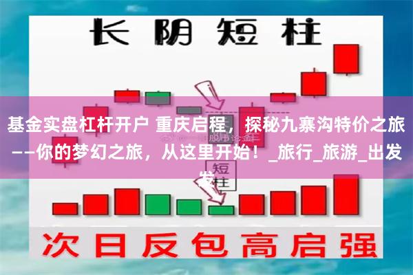 基金实盘杠杆开户 重庆启程，探秘九寨沟特价之旅——你的梦幻之旅，从这里开始！_旅行_旅游_出发