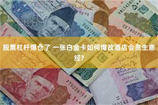 股票杠杆爆仓了 一张白金卡如何爆改酒店会员生意经?