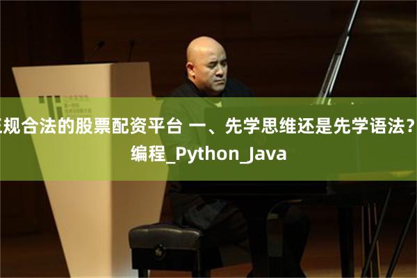 正规合法的股票配资平台 一、先学思维还是先学语法？_编程_Python_Java
