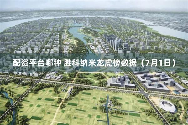 配资平台哪种 胜科纳米龙虎榜数据（7月1日）